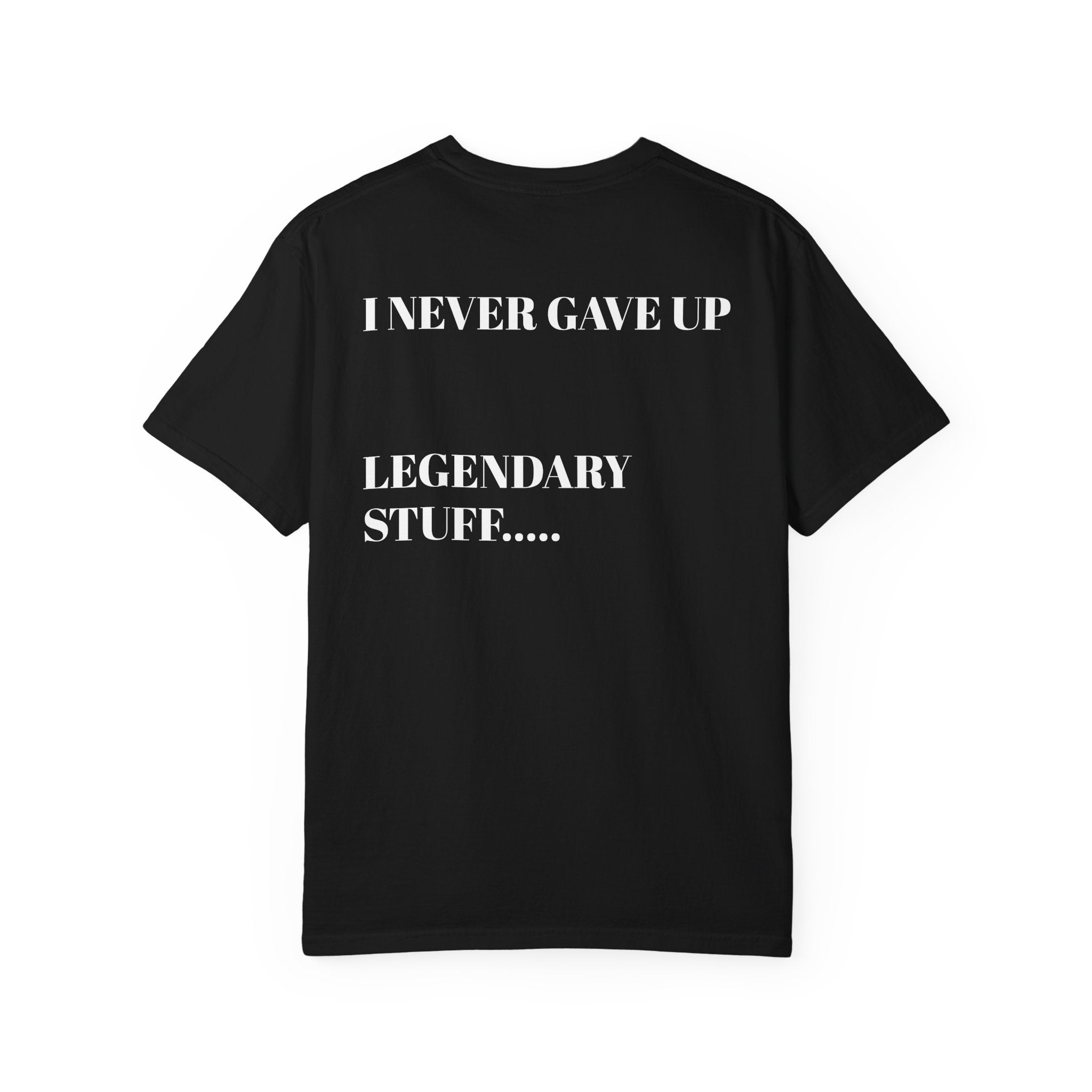 I Never Gave Up Tee — "Legendary Stuff" Motivational Graphic T-Shirt