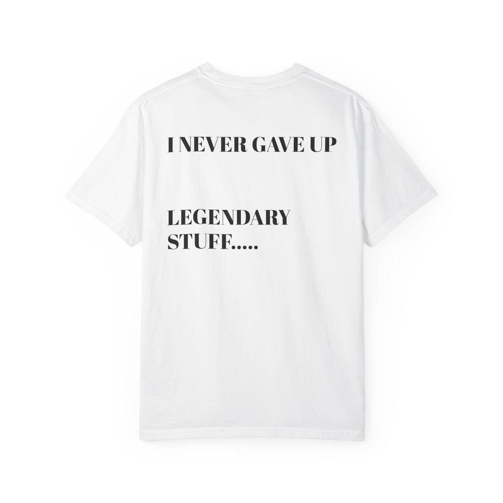 I Never Gave Up Tee — "Legendary Stuff" Motivational Graphic T-Shirt